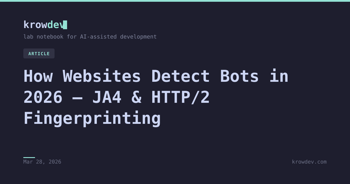 How Websites Detect Bots in 2026 — JA4 & HTTP/2 Fingerprinting — krowdev